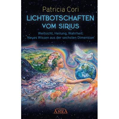 Lichtbotschaften vom Sirius Band 1: Weitsicht, Heilung, Wahrheit - Neues Wissen aus der sechsten Dimension, Gebundene Ausgabe von Patricia Cori, Amra