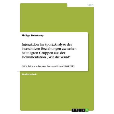Interaktion im Sport. Analyse der interaktiven Beziehungen zwischen beteiligten Gruppen aus der Dokumentation 'Wir die Wand'; Taschenbuch von Philipp