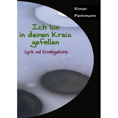 Ich bin in deinen Kreis gefallen, Gebundene Ausgabe von Elmar Perkmann, Tredition, 978-3-7323-6714-6