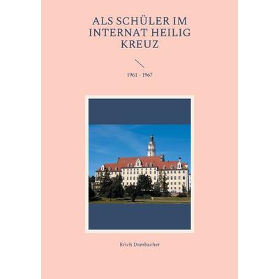 Als Schüler im Internat Heilig Kreuz, Taschenbuch von Erich Dambacher, BoD – Books on Demand, 978-3-7578-7879-5