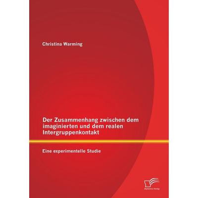 Der Zusammenhang zwischen dem imaginierten und dem realen Intergruppenkontakt: Eine experimentelle Studie, Taschenbuch von Christina Warming,