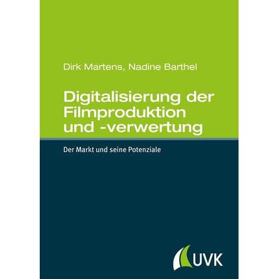 Digitalisierung der Filmproduktion und -verwertung, Gebundene Ausgabe von Dirk Martens,Nadine Barthel, Uvk, 978-3-86764-572-0