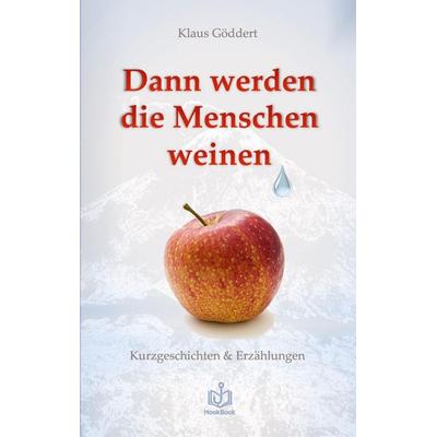 Dann werden die Menschen weinen, Taschenbuch von Klaus Göddert, Tredition, 978-3-384-77635-8