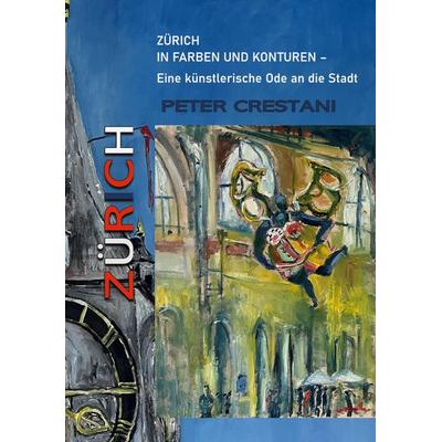 Zürich in Farben und Konturen, Gebundene Ausgabe von Peter Crestani, BoD – Books on Demand, 978-3-7583-1459-9