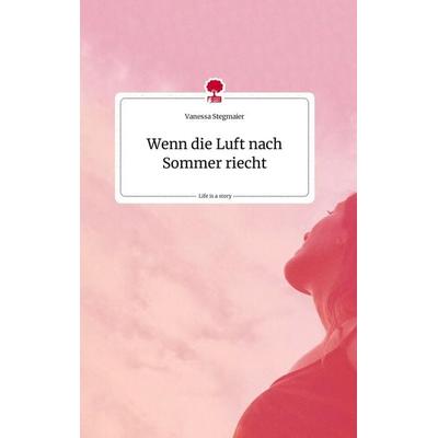 Wenn die Luft nach Sommer riecht. Life is a Story - story.one, Gebundene Ausgabe von Vanessa Stegmaier, Story.one publishing, 978-3-7108-1585-0
