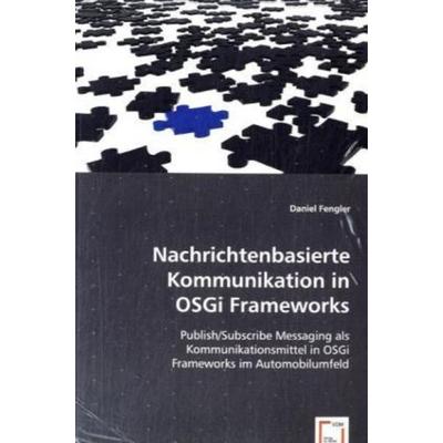 Fengler, D: Nachrichtenbasierte Kommunikation in OSGi Framew, Taschenbuch von Daniel Fengler, VDM, 978-3-639-00797-8