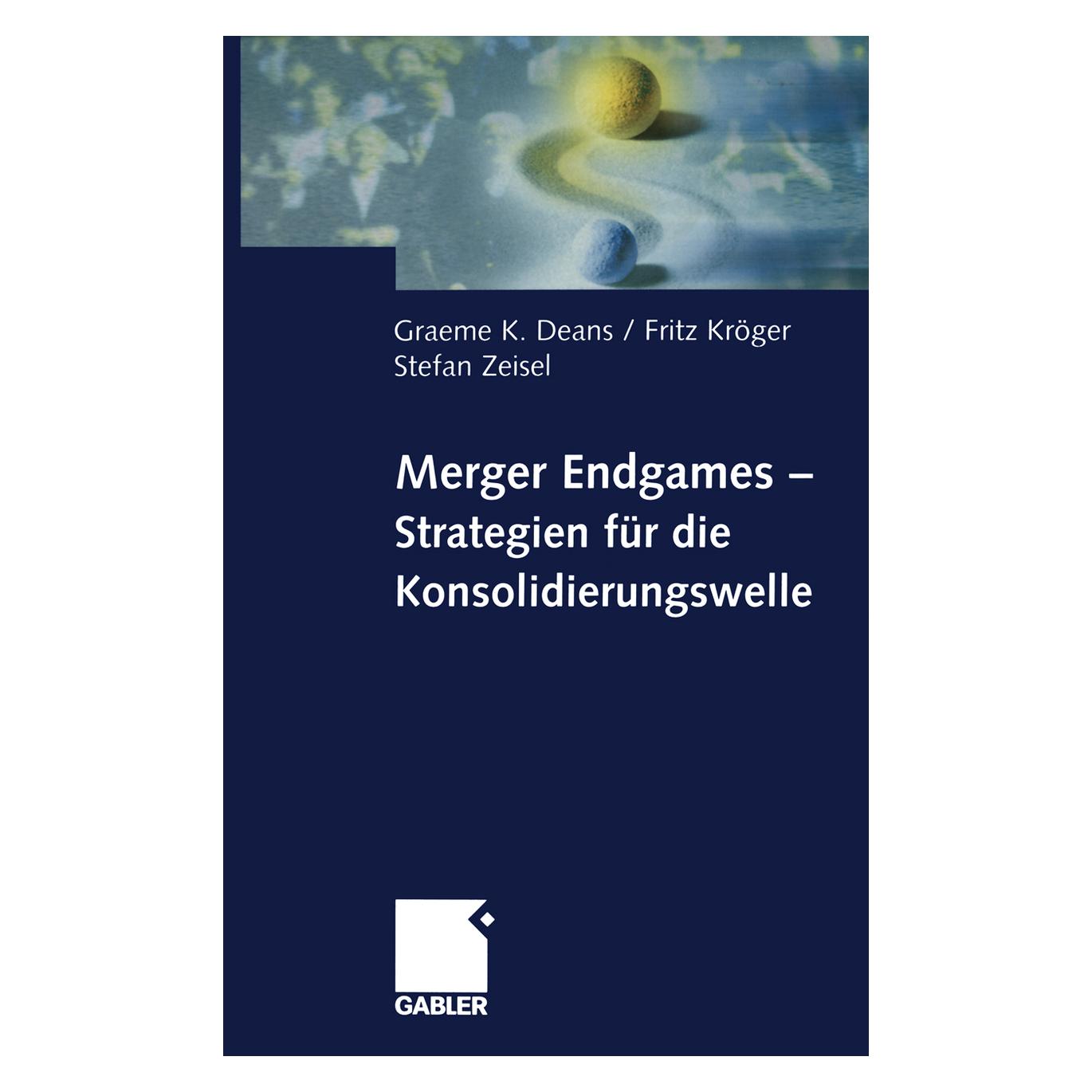 Gabler Merger Endgames, Strategien für die Konsolidierungswelle (Deutsch, Softcover, Fritz Kröger, Graeme Deans, Stefan Zeisel) (7224409)