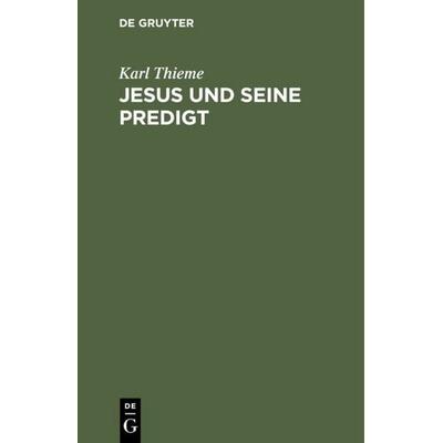 Jesus und seine Predigt, Gebundene Ausgabe von Karl Thieme, De Gruyter, 978-3-11-117559-1