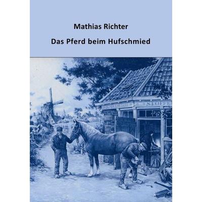 Das Pferd beim Hufschmied, Taschenbuch von Mathias Richter, Epubli, 978-3-7502-4642-3