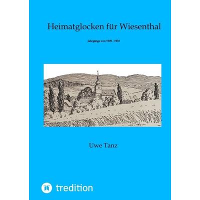 Heimatglocken für Wiesenthal von 1909 - 1933, Gebundene Ausgabe von Uwe Tanz, Tredition, 978-3-347-64635-3