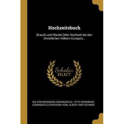 Hochzeitsbuch: Brauch Und Glaube Dder Hochzeit Bei Den Christlichen Völkern Europa's...; Taschenbuch von Ida Reinsberg-Duringsfeld,Albert Kretschmer,