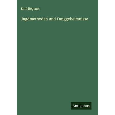 Jagdmethoden und Fanggeheimnisse, Gebundene Ausgabe von Emil Regener, Antigonos Verlag, 978-3-563-42330-1