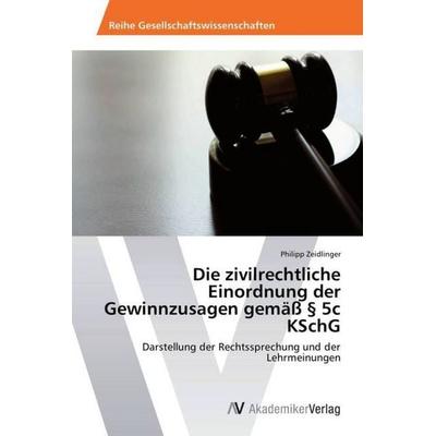 Die zivilrechtliche Einordnung der Gewinnzusagen gemäß § 5c KSchG, Taschenbuch von Philipp Zeidlinger, AV Akademikerverlag, 978-3-639-64302-2