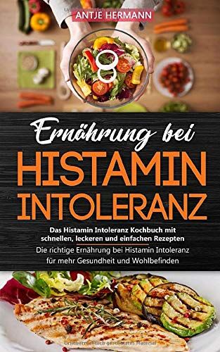Antje Hermann - Ernährung bei Histamin Intoleranz - Das Histamin Intoleranz Kochbuch mit schnellen, leckeren und einfachen Rezepten: Die richtige Ernährung bei Histamin Intoleranz für mehr Gesundheit und Wohlbefinden - Preis vom 09.10.2026 07:28:09 h