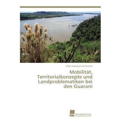 Mobilität, Territorialkonzepte und Landproblematiken bei den Guaraní, Taschenbuch von Helen Kupiainen de Nannini, Südwestdeutscher Verlag für
