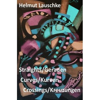 Straights/Geraden, curves/Kurven, crossings/Kreuzungen, Taschenbuch von Helmut Lauschke, Epubli, 978-3-7485-1706-1