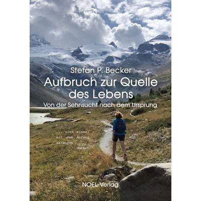 Aufbruch zur Quelle des Lebens, Taschenbuch von Stefan P. Becker, NOEL-Verlag, 978-3-96753-132-9