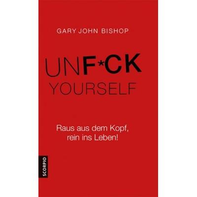 Unfuck Yourself, Gebundene Ausgabe von Gary John Bishop, Scorpio Verlag, 978-3-95736-106-6