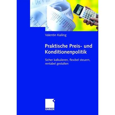 Praktische Preis- und Konditionenpolitik, Taschenbuch von Valentin Kailing, Gabler, 978-3-8349-0319-8