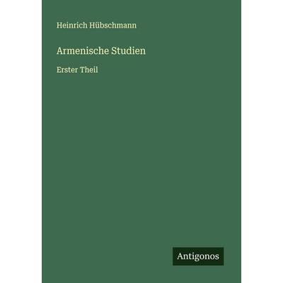 Armenische Studien, Taschenbuch von Heinrich Hübschmann, Antigonos Verlag, 978-3-388-87365-7