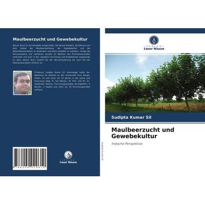 Maulbeerzucht und Gewebekultur, Taschenbuch von Sudipta Kumar Sil, Verlag Unser Wissen, 978-620-4-02961-0