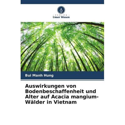 Auswirkungen von Bodenbeschaffenheit und Alter auf Acacia mangium-Wälder in Vietnam, Taschenbuch von Bui Manh Hung, Verlag Unser Wissen,