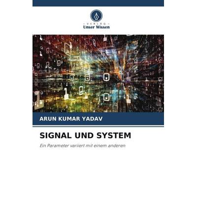 SIGNAL UND SYSTEM, Taschenbuch von Arun Kumar YADAV, Verlag Unser Wissen, 978-620-4-99124-5