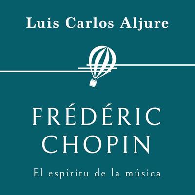 Frédéric Chopin. El espíritu de la música - Luis Carlos Aljure, Audio, 9789179731816