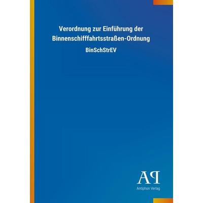 Verordnung zur Einführung der Binnenschifffahrtsstraßen-Ordnung, Taschenbuch von Antiphon Verlag, Antiphon, 978-3-7314-0252-7