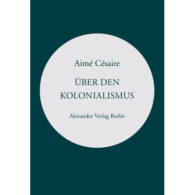 Über den Kolonialismus, Taschenbuch von Aimé Césaire, Alexander, 978-3-89581-552-2