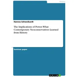 The Implications of Power. What Contemporary Neoconservatives Learned from History, Sachbücher von Hannes Schweikardt