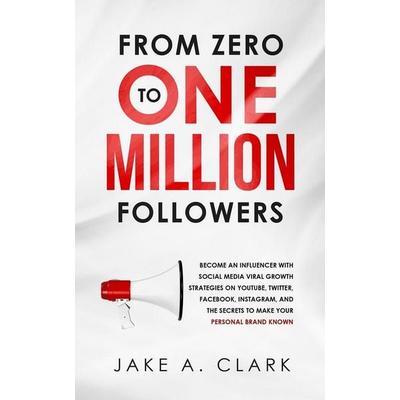 From Zero to One Million Followers, Taschenbuch von Jake A. Clark, Aprilis Publishing LLC, 978-1-64745-041-0