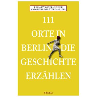 111 Orte in Berlin die Geschichte erzählen, Taschenbuch von Lucia Jay Seldeneck,Carolin Huder, Emons Verlag