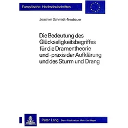 Die Bedeutung des Glückseligkeitsbegriffes für die Dramentheorie und -praxis der Aufklärung und des, Fachbücher von Joachim Schmidt-Neubauer