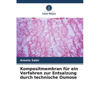 Kompositmembran für ein Verfahren zur Entsalzung durch technische Osmose, Taschenbuch von Aneela Sabir, Verlag Unser Wissen, 978-620-5-17453-1