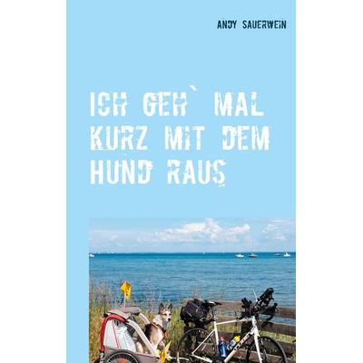 Ich geh` mal kurz mit dem Hund raus, Taschenbuch von Andy Sauerwein, BoD – Books on Demand, 978-3-7494-8094-4