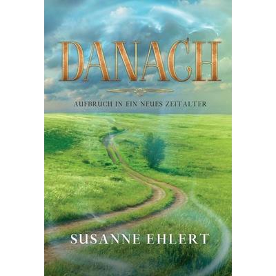 DANACH - Aufbruch in ein neues Zeitalter, Gebundene Ausgabe von Susanne Ehlert, Tredition, 978-3-7497-5182-2
