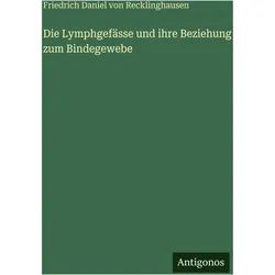 Die Lymphgefässe und ihre Beziehung zum Bindegewebe, Belletristik von Friedrich Daniel von Recklinghausen