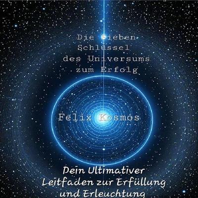 Die Sieben Schlüssel des Universums zum Erfolg - Felix Kosmos, Audio, 9783689834630