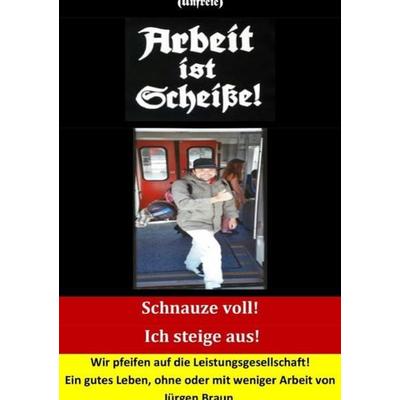 (Unfreie) Arbeit ist Scheiße!, Taschenbuch von Jürgen-Julia Braun, Epubli, 978-3-7549-2377-1