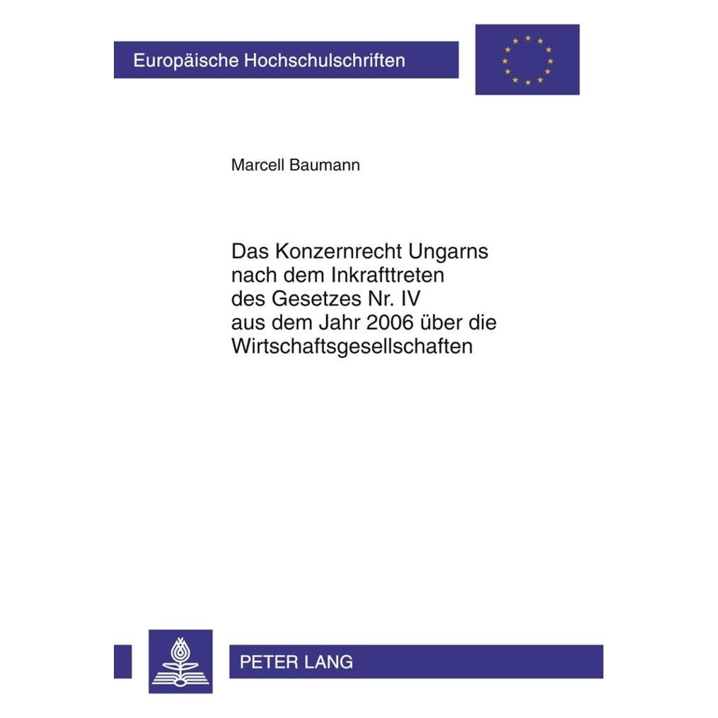 Peter Lang Das Konzernrecht Ungarns nach dem Inkrafttreten des Gesetzes Nr. IV aus dem Jahr 2006 über die Wirts (Deutsch, Softcover, Marcell Baumann) (56029521)