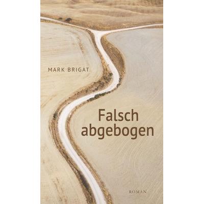 Falsch abgebogen, Gebundene Ausgabe von Mark Brigat, Buchschmiede, 978-3-99152-729-9