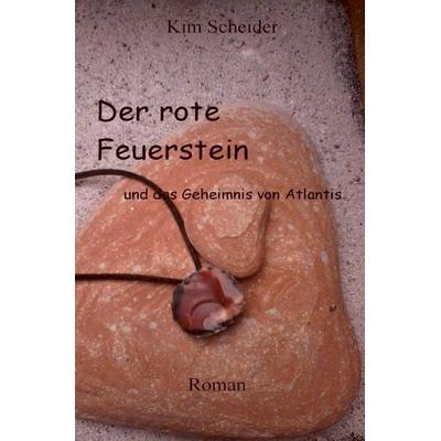 Der rote Feuerstein und das Geheimnis von Atlantis, Taschenbuch von Kim Scheider, Epubli, 978-3-7375-6247-8