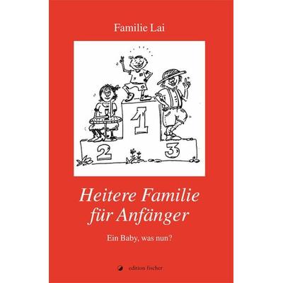 Heitere Familie für Anfänger, Taschenbuch von Familie Lai, Edition fischer, 978-3-86455-124-6