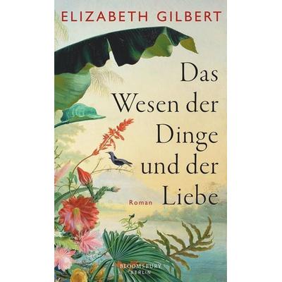 Das Wesen der Dinge und der Liebe, Gebundene Ausgabe von Elizabeth Gilbert, Berlin Verlag