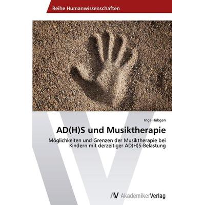 AD(H)S und Musiktherapie, Taschenbuch von Inga Hübgen, AV Akademikerverlag, 978-3-639-46451-1