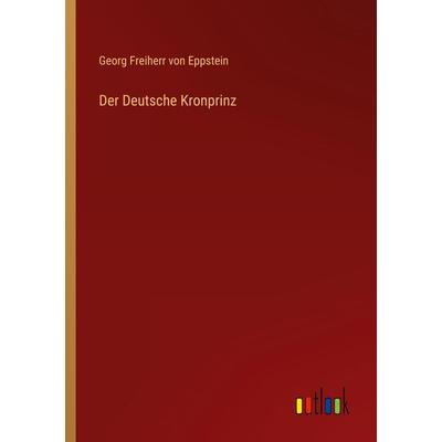 Der Deutsche Kronprinz, Taschenbuch von Georg Freiherr Eppstein, Outlook, 978-3-368-45364-0
