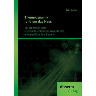 Thermodynamik rund um das Haus: Ein Überblick über chemisch-technische Aspekte des energieeffizienten Bauens, Taschenbuch von Felix Kasten, Disserta