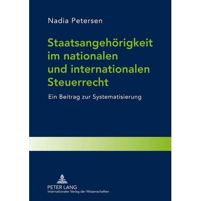 Staatsangehörigkeit im nationalen und internationalen Steuerrecht, Gebundene Ausgabe von Nadia Petersen, Peter Lang GmbH, Internationaler Verlag der