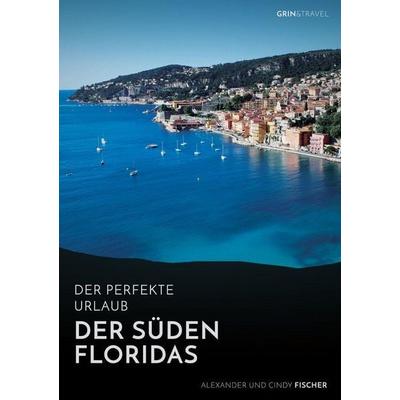 Der Süden Floridas: Miami, Key West und die Everglades, Taschenbuch von Alexander Fischer, GRIN, 978-3-656-69319-2